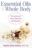 Essential Oils for the Whole Body: The Dynamics of Topical Application and Absorption 1620558718 Book Cover
