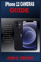 iPhone 12 CAMERAS GUIDE: A Complete Step By Step Tutorial Guide On How To Use The iPhone 12, Pro And Pro Max Camera For Professional Cinematic B08P3RRG9F Book Cover