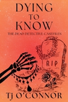 Dying to Know: The Dead Detective Casefiles 1685127584 Book Cover