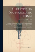 A Treatise on Diaphragmatic Hernia: Being an Account of a Case Observed at the Massachusetts General Hospital; Followed by a Numerical Analysis of All the Cases of This Affection, Found Recorded in th 1022690280 Book Cover