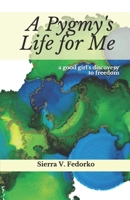 A Pygmy's Life for Me: a good girl's discovery to freedom 1724040073 Book Cover