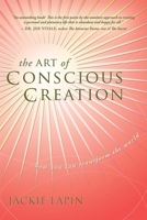 The Art of Conscious Creation: How You Can Transform the World 1601940092 Book Cover