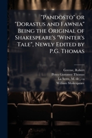 "Pandosto" or "Dorastus and Fawnia" Being the Original of Shakespeare's "Winter's Tale", Newly Edited by P.G. Thomas 1025189361 Book Cover