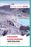 Tongariro Alpine Crossing, New Zealand Hiking Guide 2025: Step-by-Step Aproach, Insider Tips, Maps, and Must-Know Details B0DXJTN2JJ Book Cover