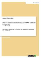 Die US-Immobilienkrise 2007/2008 und ihr Ursprung: Eine Analyse anhand der Hypothese der finanziellen Instabilität von H. P. Minsky 3668791392 Book Cover
