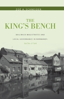 The King's Bench: Bailiwick Magistrates and Local Governance in Normandy, 1670-1740 1580462928 Book Cover