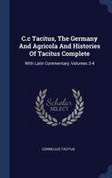 C.c Tacitus, The Germany And Agricola And Histories Of Tacitus Complete: With Latin Commentary, Volumes 3-4 102155300X Book Cover