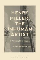 Henry Miller: The Inhuman Artist: A Philosophical Inquiry 1628928069 Book Cover