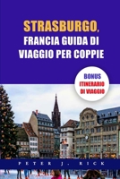 Strasburgo, Francia Guida Di Viaggio Per Coppie: Una guida aggiornata per coppie a Strasburgo: svelare il romanticismo con le principali attrazioni, d B0CR69J65H Book Cover