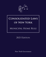 Consolidated Laws of New York Municipal Home Rule 2021 Edition null Book Cover