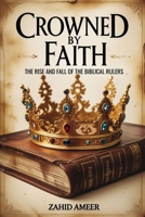 Crowned by Faith: The Rise and Fall of The Biblical Rulers B0DYNQ7DNQ Book Cover