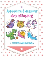 Apprendre à dessiner des animaux Trop mignons: Étape par Étape Apprendre À Dessiner Pour Enfants : 108 pages ;Une méthode simple pour apprendre à dessiner (French Edition) B084QM3VY7 Book Cover