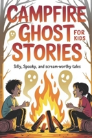 Campfire Ghost Stories for Kids: Silly, Spooky, and Scream-Worthy Tales — A Funny and Frightful Chapter Book for Kids Ages 8–12 B0FR453JZS Book Cover