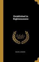 Established in Righteousness: A Discourse to the First Church and Society in New Haven, on a Day of Public Thanksgiving, November 24th, 1859 0526506792 Book Cover