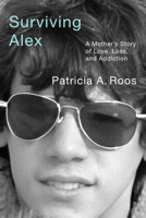 Surviving Alex: A Mother’s Story of Love, Loss, and Addiction 197883702X Book Cover