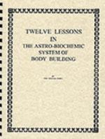 Twelve Lessons in the Astro Biochemic System of Body Building 0787306681 Book Cover