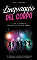 Linguaggio del Corpo: La Guida Completa alla Comunicazione Non Verbale per Leggere la Mente delle Persone, Migliorare l'Autostima e il Carisma B0CB77GPDM Book Cover