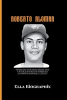 ROBERTO ALOMAR: Swinging for Greatness: The Untold Story of Roberto Alomar's Baseball Legacy B0CR1HPLJH Book Cover