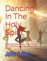 Dancing In The Holy Spirit.: A Book that seeks to take a look at the very topic of Dance and Dancing within a Church Service? B0FD83TXHP Book Cover