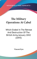 The Military Operations at Cabul: Which Ended in the Retreat and Destruction of the British Army 1104499339 Book Cover
