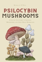 Psilocybin Mushrooms: A Step by Step Guide to Growing, Microdosing and Using Magic Mushrooms 1914128257 Book Cover