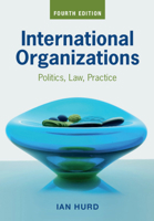 International Organizations: Politics, Law, Practice 0521147379 Book Cover