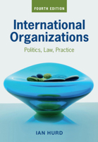 International Organizations: Politics, Law, Practice 1107612616 Book Cover