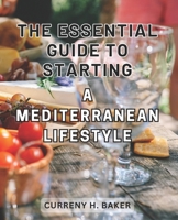 The Essential Guide to Starting a Mediterranean Lifestyle 2024: Unlock the Secrets of Embracing a Healthy and Balanced Mediterranean Lifestyle for Lasting Wellness B0CQYHFNLP Book Cover