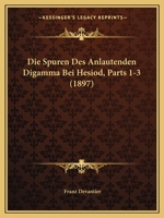 Die Spuren Des Anlautenden Digamma Bei Hesiod, Parts 1-3 (1897) 1161129049 Book Cover