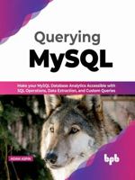 Querying MySQL: Make your MySQL database analytics accessible with SQL operations, data extraction, and custom queries (English Edition) 9355512678 Book Cover