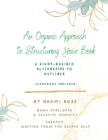 An Organic Approach to Structuring Your Book: A Right-Brained Alternative to Outlines 0998392847 Book Cover