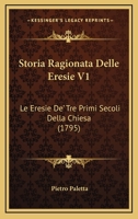 Storia Ragionata Delle Eresie V1: Le Eresie De' Tre Primi Secoli Della Chiesa (1795) 1120028434 Book Cover