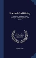 Practical Coal Mining: A Manual for Managers, Under-Managers, Colliery Engineers, and Others 1357991290 Book Cover