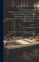 Experiments and Observations On Different Kinds of Air and Other Branches of Natural Philosophy, Connected With the Subject ...: Being the Former Six ... and Methodized, With Many Additions; Volume 3 1021059684 Book Cover