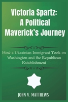 Victoria Spartz: A Political Maverick’s Journey: How a Ukrainian Immigrant Took on Washington and the Republican Establishment B0F2ZQNQGL Book Cover