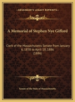 A Memorial of Stephen Nye Gifford: Clerk of the Massachusetts Senate from January 6, 1858 to April 18, 1886 1241004544 Book Cover