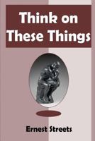 Think on These Things 1783644842 Book Cover