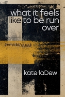 what it feels like to be run over: (mm/dd/yyyy) B0HBLLNLT5 Book Cover