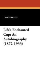 Life's Enchanted Cup: An Autobiography (1872-1933) 1434423166 Book Cover