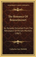 The Romance of Beauseincourt: An Episode Extracted from the Retrospect of Miriam Monfort 1165237032 Book Cover