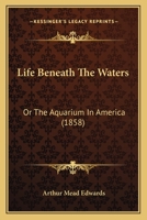 Life Beneath The Waters: Or The Aquarium In America 116629692X Book Cover