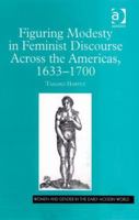 Figuring Modesty in Feminist Discourse Across the Americas, 1633-1700 075466452X Book Cover