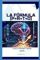 Crear Prompt desde Cero: Formula P+R+T+O (Spanish Edition) B0GZCQZ67K Book Cover
