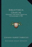 Bibliotheca Graecae: Volumen Decimum Quartum Ultimumque (1728) 1166070271 Book Cover