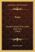 Paris: Random Notes of an Eight Days' Trip 1120862701 Book Cover