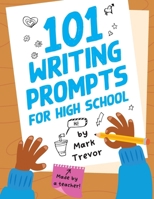 101 Writing Prompts for High School: One-Page Prompts for Stories, Journals, Essays, Opinions, and Writing Assignments 1955731098 Book Cover