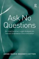 Ask No Questions: An International Legal Analysis on Sexual Orientation Discrimination 1032922354 Book Cover