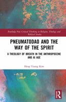Pneumatodao and the Way of the Spirit: A Theology of Breath in the Anthropocene and AI Age (Routledge New Critical Thinking in Religion, Theology and Biblical Studies) 1041394969 Book Cover