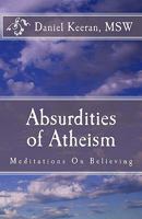 Absurdities of Atheism: Meditations on Believing 1449512658 Book Cover