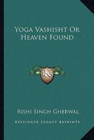 Yoga Vashisht Or Heaven Found 1163149659 Book Cover